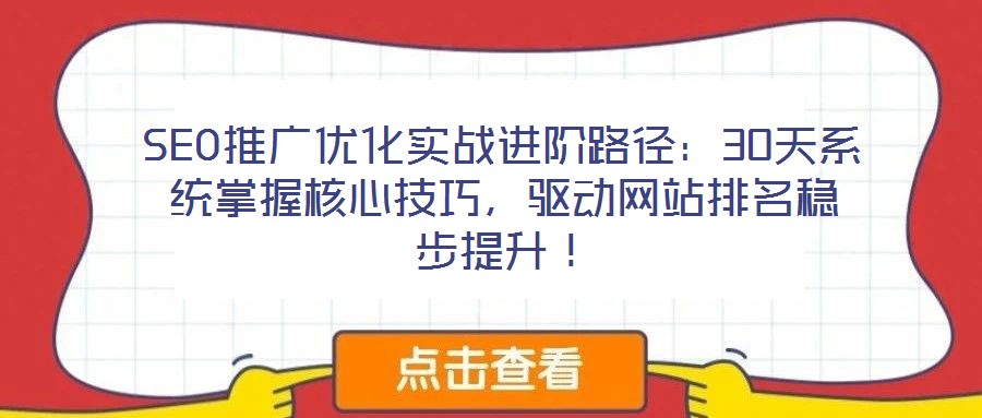 SEO推廣優(yōu)化實戰(zhàn)進(jìn)階路徑:30天系統(tǒng)掌握核心技巧,驅(qū)動網(wǎng)站排名穩(wěn)步提升!