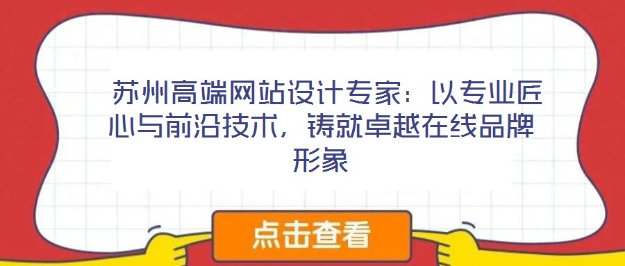  蘇州高端網站設計專家：以專業匠心與前沿技術，鑄就卓越在線品牌形象