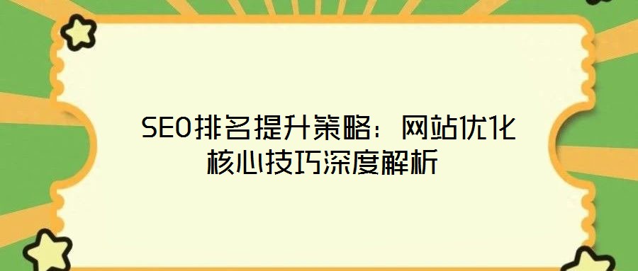 SEO排名提升策略:網(wǎng)站優(yōu)化核心技巧深度解析