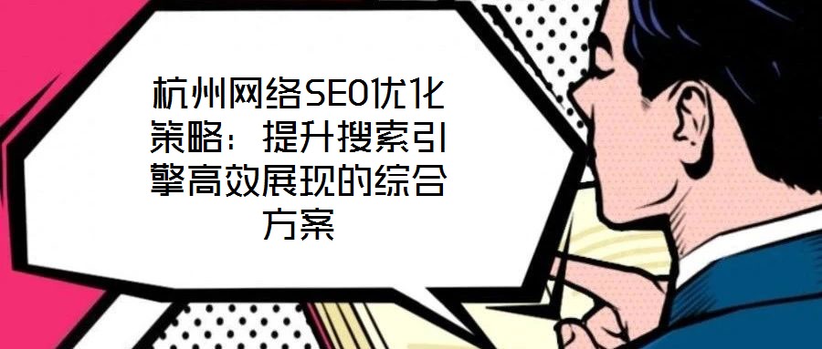 杭州網絡SEO優化策略:提升搜索引擎高效展現的綜合方案
