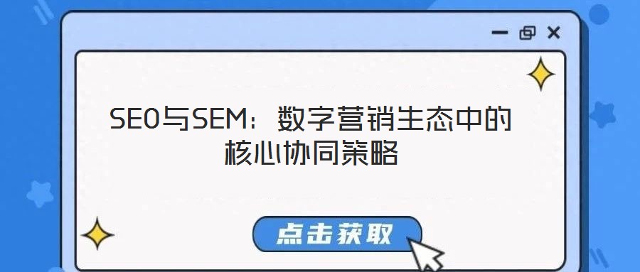 SEO與SEM:數(shù)字營(yíng)銷(xiāo)生態(tài)中的核心協(xié)同策略