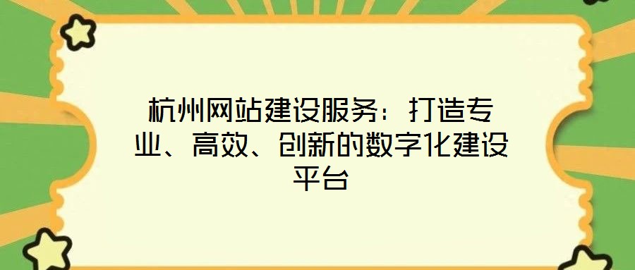 杭州網站建設服務：打造專業、高效、創新的數字化建設平臺
