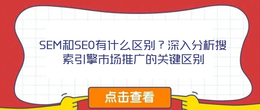 SEM和SEO有什么區(qū)別?深入分析搜索引擎市場推廣的關(guān)鍵區(qū)別