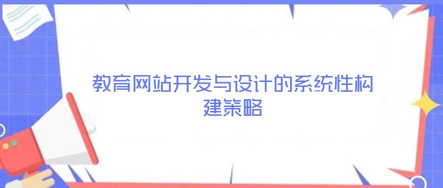 教育網(wǎng)站開(kāi)發(fā)與設(shè)計(jì)的系統(tǒng)性構(gòu)建策略