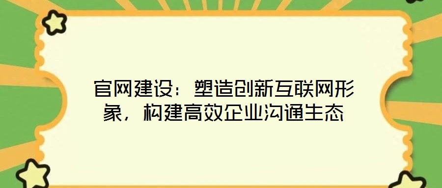 官網建設：塑造創新互聯網形象，構建高效企業溝通生態