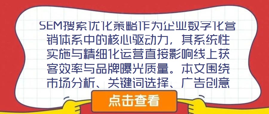 SEM搜索優化策略作為企業數字化營銷體系中的核心驅動力,其系統性實施與精細化運營直接影響線上獲客效率與品牌曝光質量。本文圍繞市場分析、關鍵詞選擇、廣告創意與數據