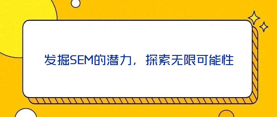 發掘SEM的潛力,探索無限可能性