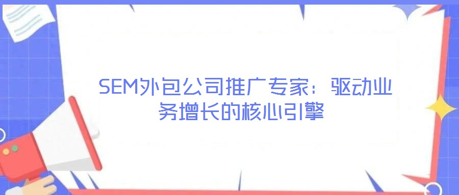 SEM外包公司推廣專家:驅動業務增長的核心引擎