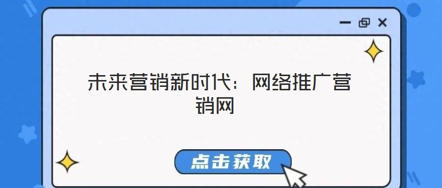 未來營銷新時代:網絡推廣營銷網