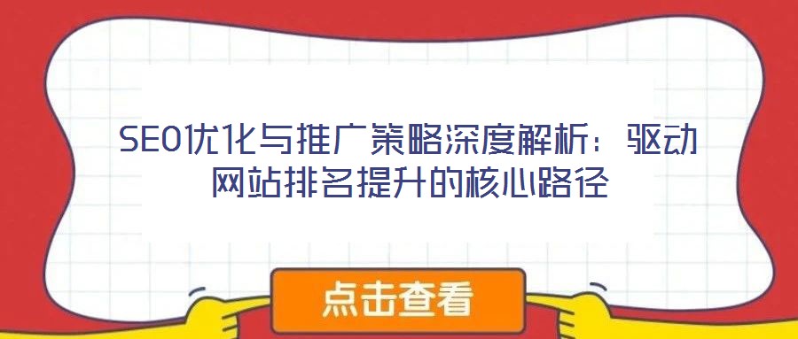 SEO優(yōu)化與推廣策略深度解析:驅(qū)動網(wǎng)站排名提升的核心路徑