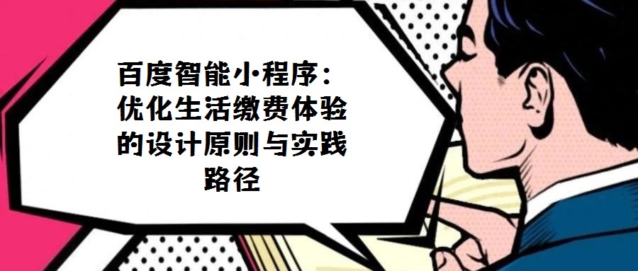 百度智能小程序：優化生活繳費體驗的設計原則與實踐路徑
