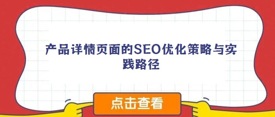 產(chǎn)品詳情頁面的SEO優(yōu)化策略與實踐路徑