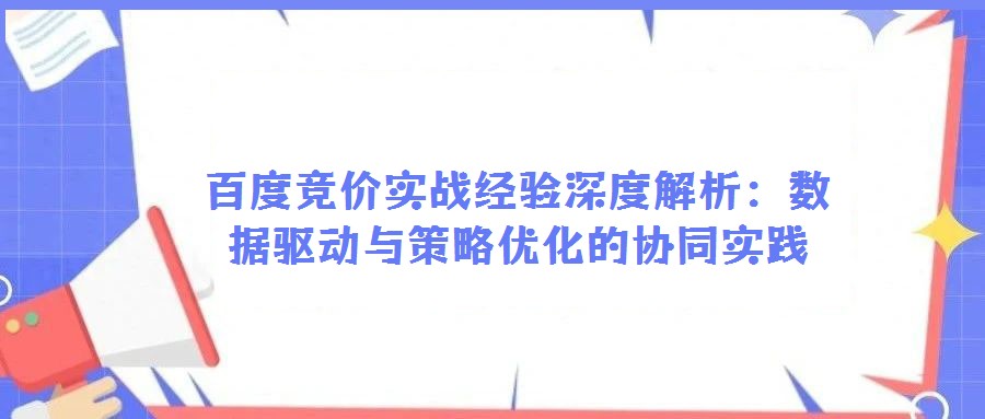 百度競價實戰(zhàn)經(jīng)驗深度解析：數(shù)據(jù)驅(qū)動與策略優(yōu)化的協(xié)同實踐