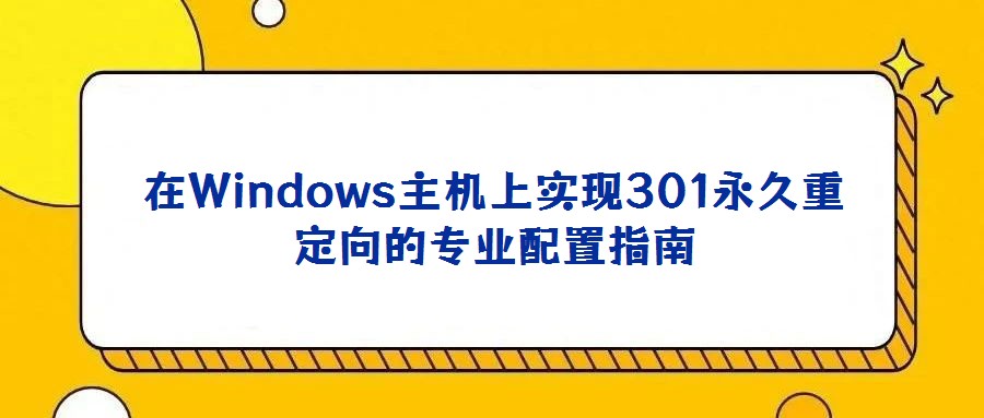 在Windows主機上實現301永久重定向的專業配置指南